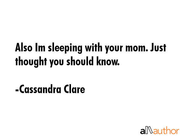 Also Im sleeping with your mom. Just thought you should know. - Cassandra Clare Quote GIF