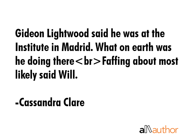 Gideon Lightwood said he was at the Institute in Madrid. What on earth was he doing thereFaffing... - Cassandra Clare Quote GIF