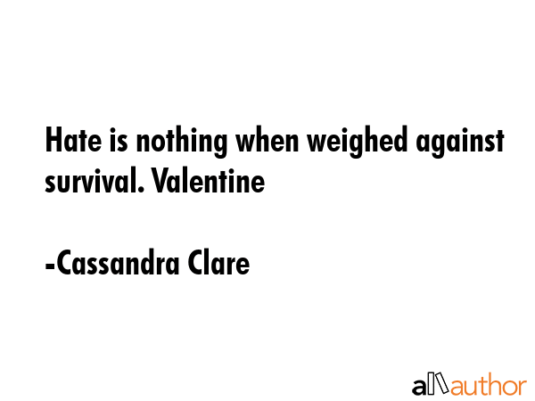 Hate is nothing when weighed against survival. Valentine - Cassandra Clare Quote GIF