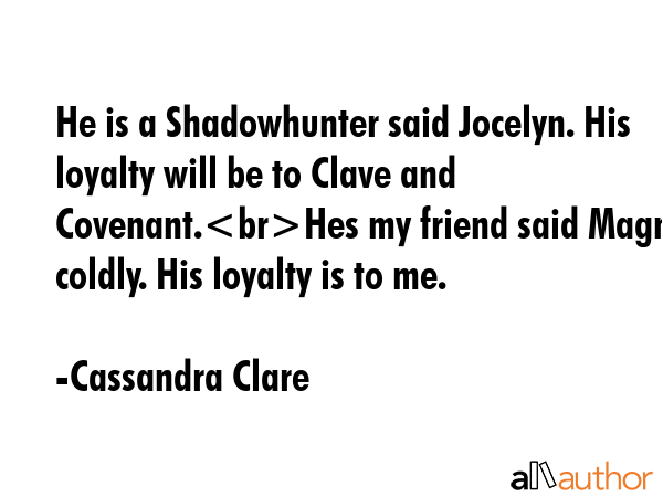 He is a Shadowhunter said Jocelyn. His loyalty will be to Clave and Covenant.Hes my friend said... - Cassandra Clare Quote GIF