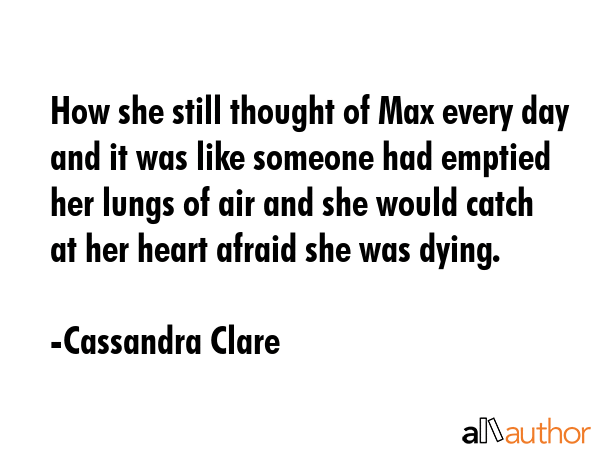 How she still thought of Max every day and it was like someone had emptied her lungs of air and she... - Cassandra Clare Quote GIF