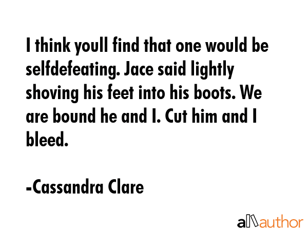 I think youll find that one would be selfdefeating. Jace said lightly shoving his feet into his... - Cassandra Clare Quote GIF