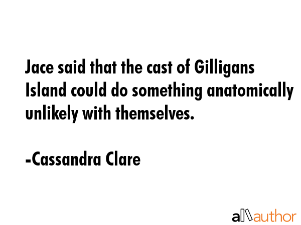 Jace said that the cast of Gilligans Island could do something anatomically unlikely with... - Cassandra Clare Quote GIF