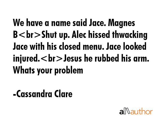 We have a name said Jace. Magnes BShut up. Alec hissed thwacking Jace with his closed menu. Jace... - Cassandra Clare Quote GIF