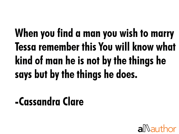 When you find a man you wish to marry Tessa remember this You will know what kind of man he is not... - Cassandra Clare Quote GIF