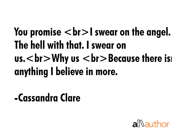 You promise I swear on the angel. The hell with that. I swear on us.Why us Because there isnt... - Cassandra Clare Quote GIF