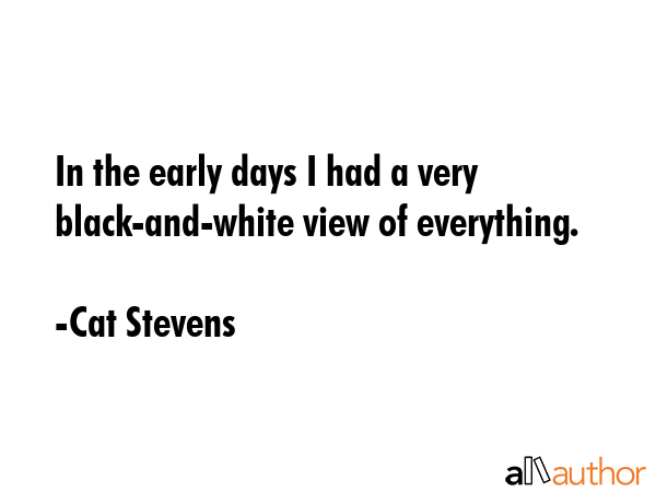 In the early days I had a very black-and-white view of everything. - Cat Stevens Quote GIF