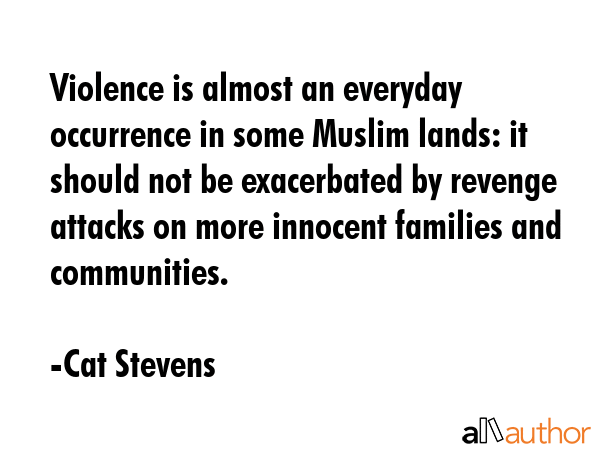 Violence is almost an everyday occurrence in some Muslim lands: it should not be exacerbated by... - Cat Stevens Quote GIF
