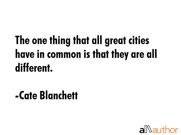 The one thing that all great cities have in common is that they are all different. - Cate Blanchett Quote GIF