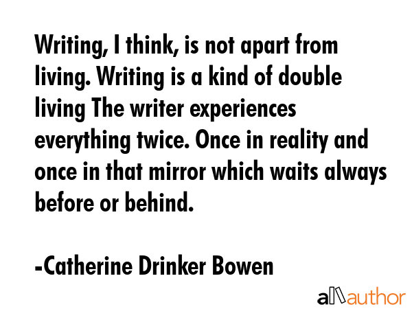 Writing, I think, is not apart from living. Writing is a kind of double living The writer... - Catherine Drinker Bowen Quote GIF