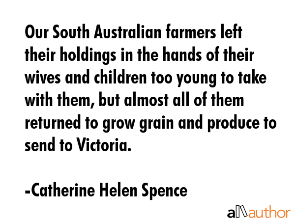 Our South Australian farmers left their holdings in the hands of their wives and children too young... - Catherine Helen Spence Quote GIF