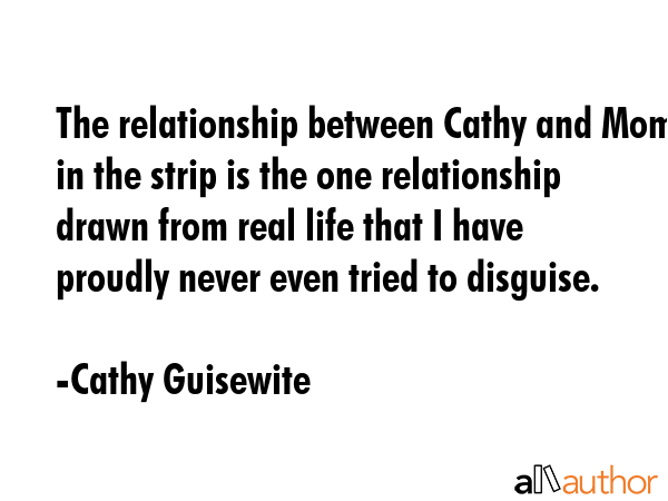 The relationship between Cathy and Mom in the strip is the one relationship drawn from real life... - Cathy Guisewite Quote GIF
