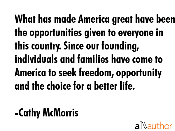 What has made America great have been the opportunities given to everyone in this country. Since... - Cathy McMorris Quote GIF