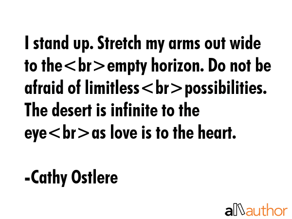 I stand up. Stretch my arms out wide to theempty horizon. Do not be afraid of... - Cathy Ostlere Quote GIF