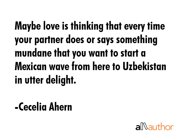 Maybe love is thinking that every time your partner does or says something mundane that you want to... - Cecelia Ahern Quote GIF