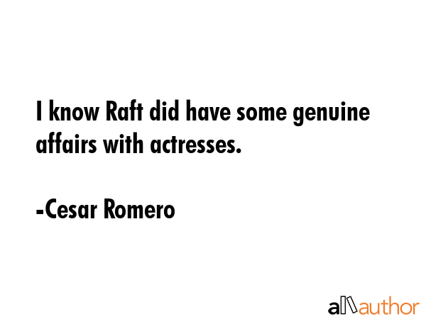 I know Raft did have some genuine affairs with actresses. - Cesar Romero Quote GIF