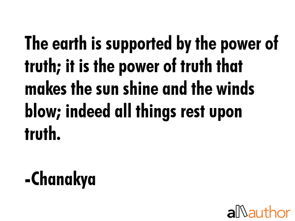 The earth is supported by the power of truth; it is the power of truth that makes the sun shine and... - Chanakya Quote GIF