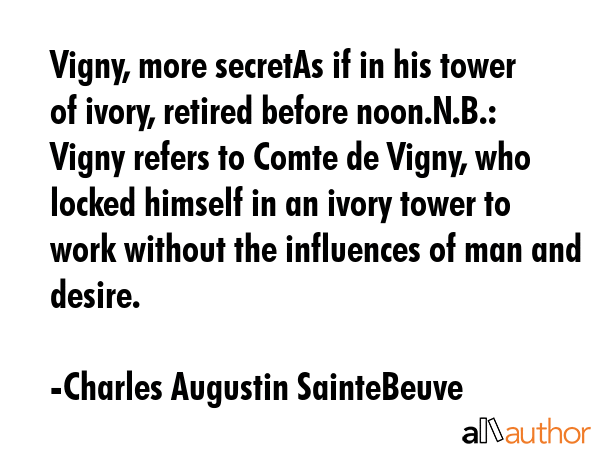 Vigny, more secretAs if in his tower of ivory, retired before noon.N.B.: Vigny refers to Comte de... - Charles Augustin SainteBeuve Quote GIF