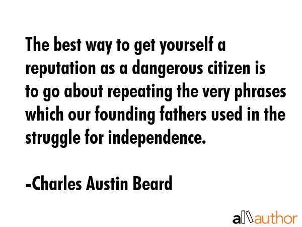 The best way to get yourself a reputation as a dangerous citizen is to go about repeating the very... - Charles Austin Beard Quote GIF