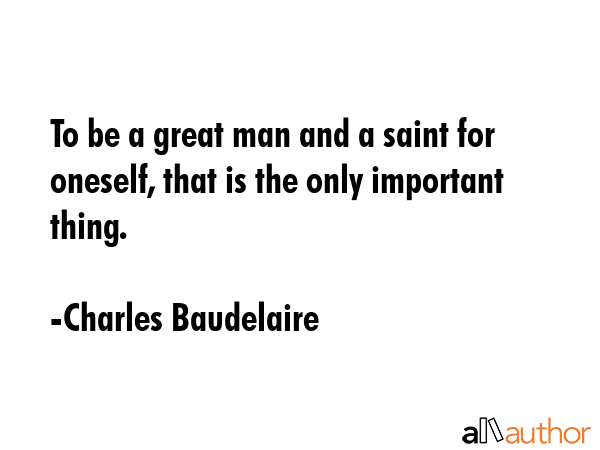To be a great man and a saint for oneself, that is the only important thing. - Charles Baudelaire Quote GIF