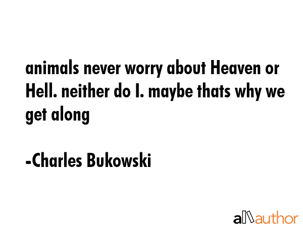 animals never worry about Heaven or Hell. neither do I. maybe thats why we get along - Charles Bukowski Quote GIF