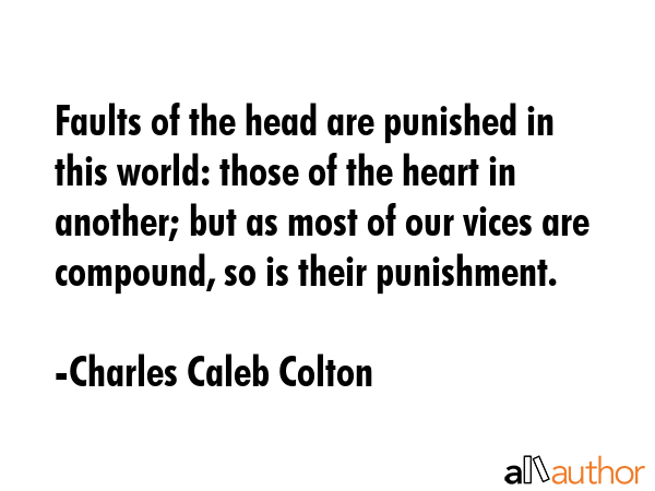 Faults of the head are punished in this world: those of the heart in another; but as most of our... - Charles Caleb Colton Quote GIF