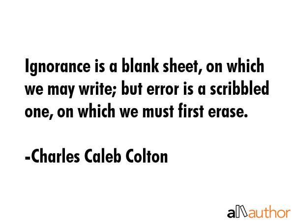 Ignorance is a blank sheet, on which we may write; but error is a scribbled one, on which we must... - Charles Caleb Colton Quote GIF