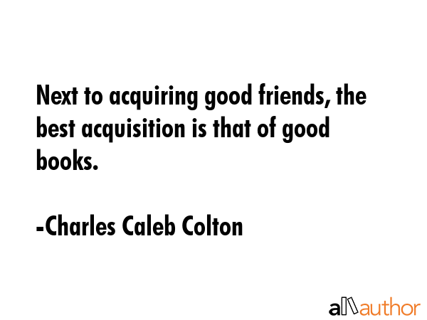 Next to acquiring good friends, the best acquisition is that of good books. - Charles Caleb Colton Quote GIF