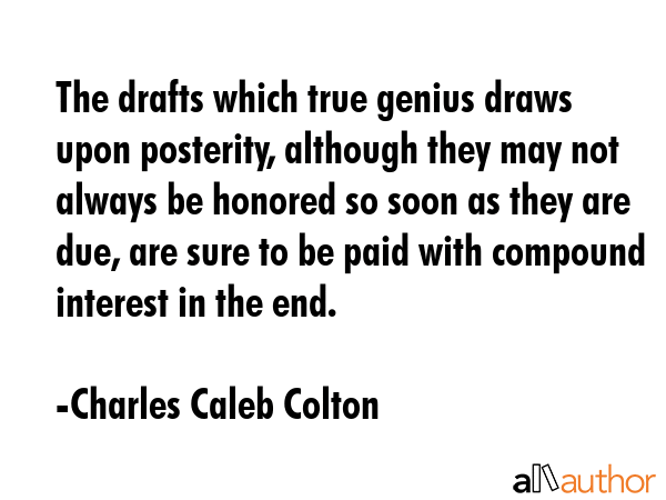 The drafts which true genius draws upon posterity, although they may not always be honored so soon... - Charles Caleb Colton Quote GIF