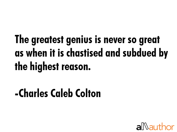 The greatest genius is never so great as when it is chastised and subdued by the highest reason. - Charles Caleb Colton Quote GIF
