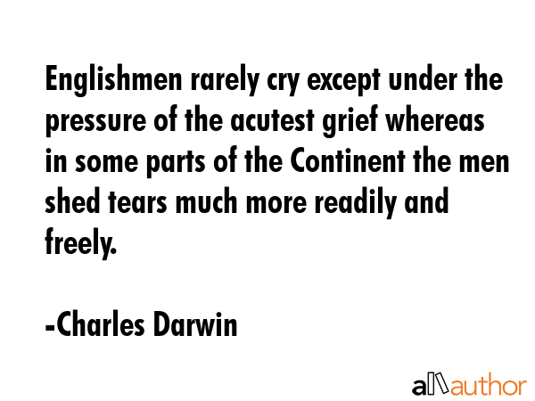 Englishmen rarely cry except under the pressure of the acutest grief whereas in some parts of the... - Charles Darwin Quote GIF