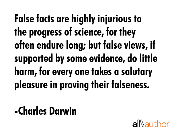 False facts are highly injurious to the progress of science, for they often endure long; but false... - Charles Darwin Quote GIF