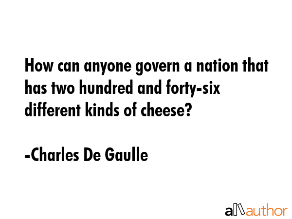 How can anyone govern a nation that has two hundred and forty-six different kinds of cheese? - Charles De Gaulle Quote GIF