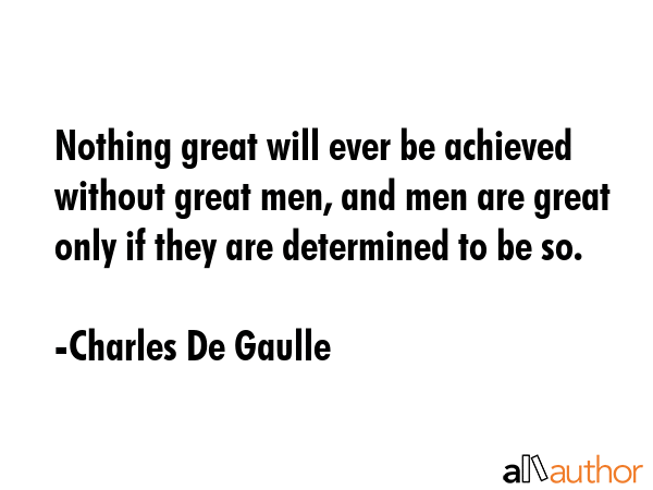 Nothing great will ever be achieved without great men, and men are great only if they are... - Charles De Gaulle Quote GIF