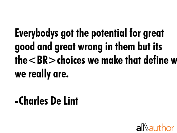 Everybodys got the potential for great good and great wrong in them but its thechoices we make that... - Charles De Lint Quote GIF
