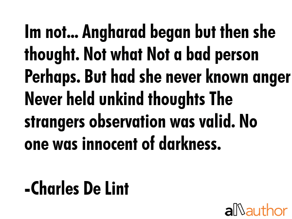 Im not... Angharad began but then she thought. Not what Not a bad person Perhaps. But had she never... - Charles De Lint Quote GIF