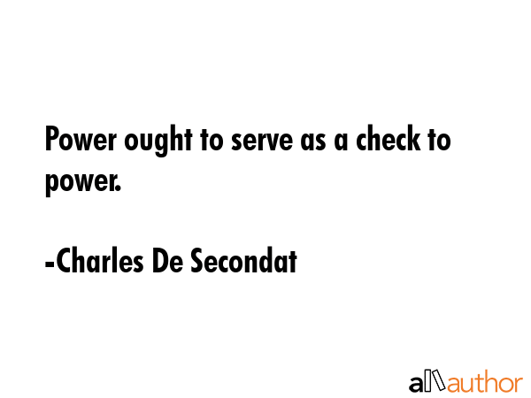 Power ought to serve as a check to power. - Charles De Secondat Quote GIF