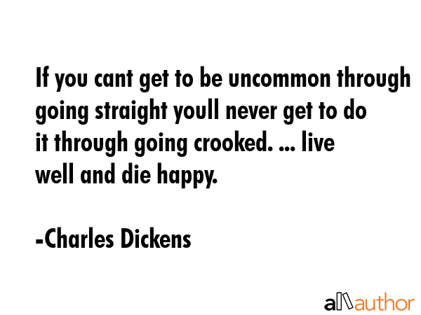 If you cant get to be uncommon through going straight youll never get to do it through going... - Charles Dickens Quote GIF