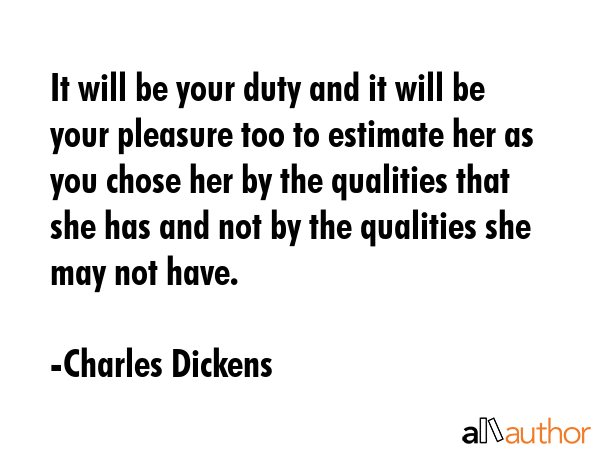 It will be your duty and it will be your pleasure too to estimate her as you chose her by the... - Charles Dickens Quote GIF