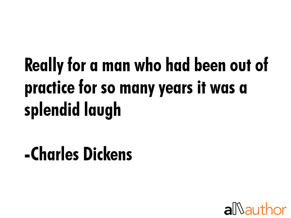 Really for a man who had been out of practice for so many years it was a splendid laugh - Charles Dickens Quote GIF
