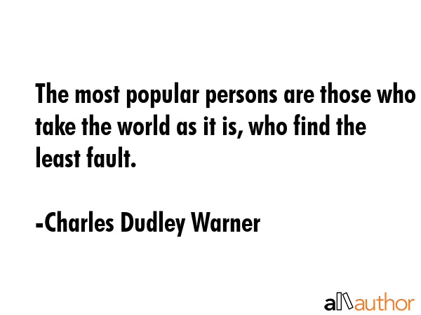 The most popular persons are those who take the world as it is, who find the least fault. - Charles Dudley Warner Quote GIF