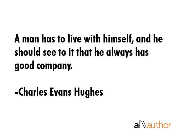 A man has to live with himself, and he should see to it that he always has good company. - Charles Evans Hughes Quote GIF