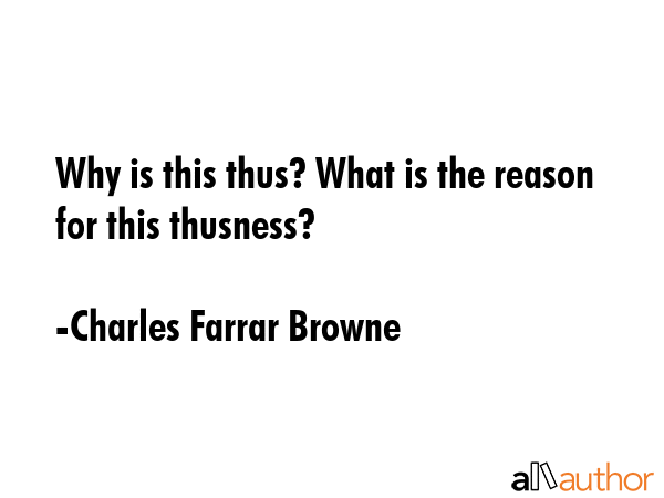 Why is this thus? What is the reason for this thusness? - Charles Farrar Browne Quote GIF