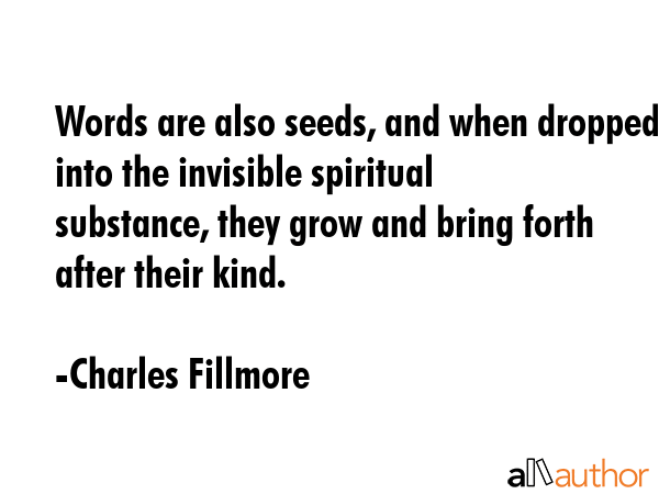 Words are also seeds, and when dropped into the invisible spiritual substance, they grow and bring... - Charles Fillmore Quote GIF