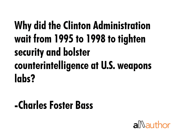 Why did the Clinton Administration wait from 1995 to 1998 to tighten security and bolster... - Charles Foster Bass Quote GIF