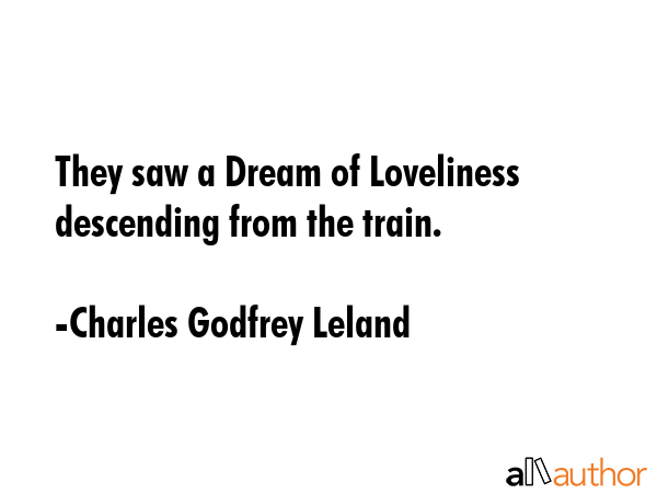 They saw a Dream of Loveliness descending from the train. - Charles Godfrey Leland Quote GIF