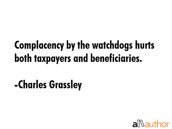 Complacency by the watchdogs hurts both taxpayers and beneficiaries. - Charles Grassley Quote GIF
