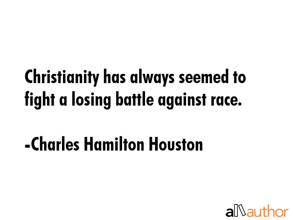 Christianity has always seemed to fight a losing battle against race. - Charles Hamilton Houston Quote GIF