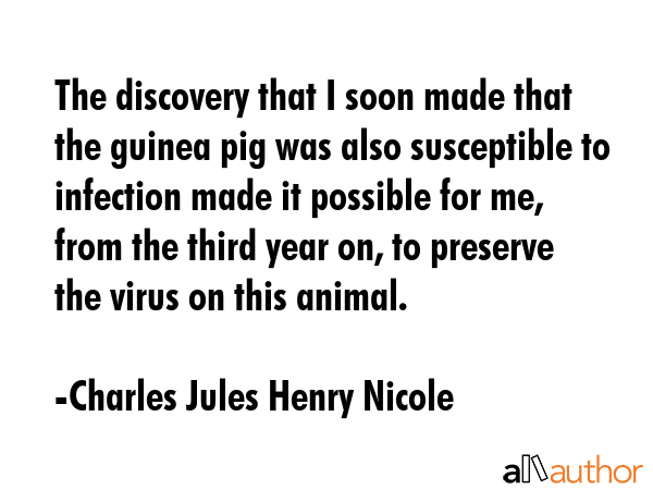 The discovery that I soon made that the guinea pig was also susceptible to infection made it... - Charles Jules Henry Nicole Quote GIF