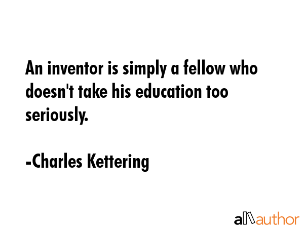 An inventor is simply a fellow who doesn\